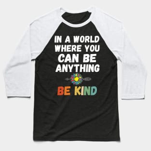 In A World Where You Can Be Anything in a world where you can be anything be Baseball T-Shirt